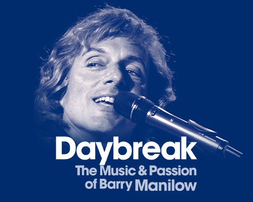 More Info for DAYBREAK: The Music & Passion of Barry Manilow